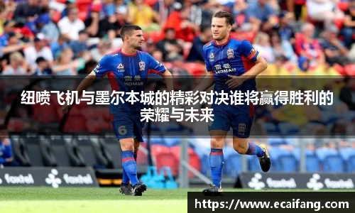 纽喷飞机与墨尔本城的精彩对决谁将赢得胜利的荣耀与未来